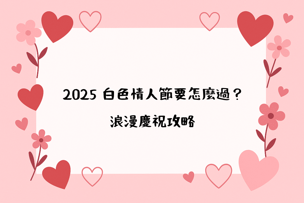2026 白色情人節要怎麼過？浪漫慶祝攻略