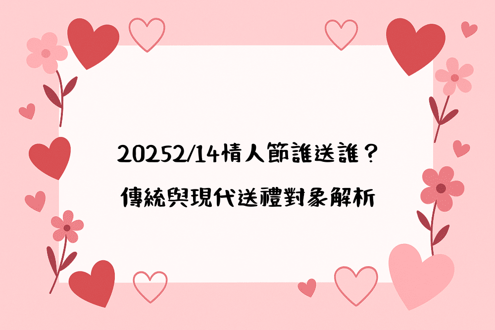 20262/14情人節誰送誰？傳統與現代送禮對象解析
